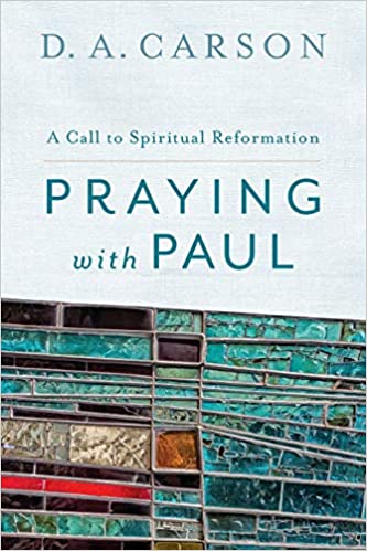 Book on Prayer #18: Praying with Paul by D. A. Carson